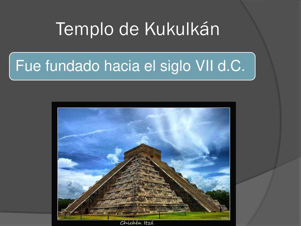 Templo de Kukulkán Fue fundado hacia el siglo VII d.C.