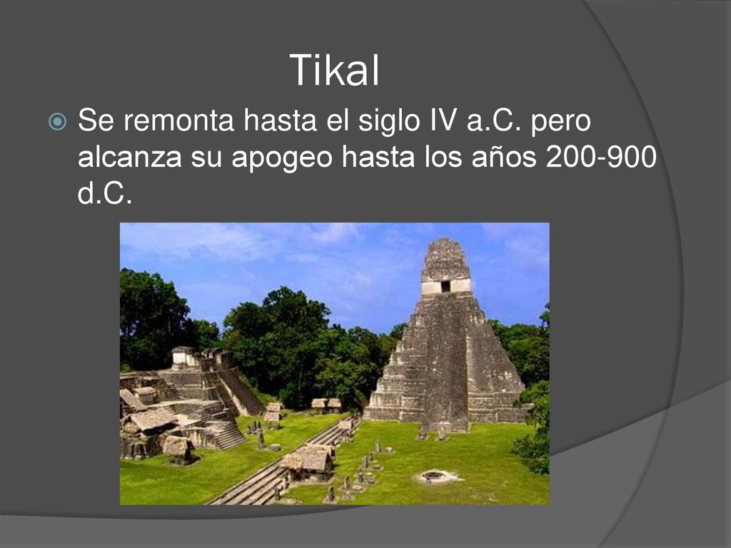 Tikal Se remonta hasta el siglo IV a.C. pero alcanza su apogeo hasta los años d.C.