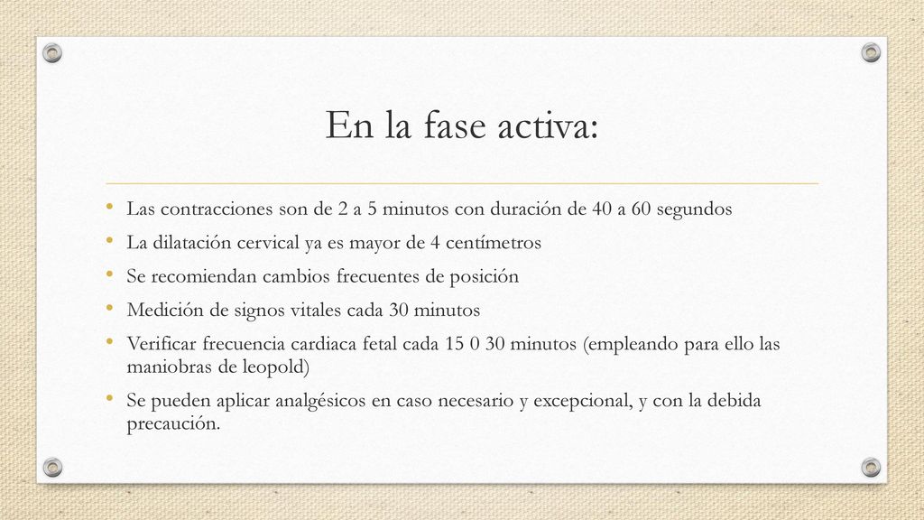 En la fase activa: Las contracciones son de 2 a 5 minutos con duración de 40 a 60 segundos. La dilatación cervical ya es mayor de 4 centímetros.
