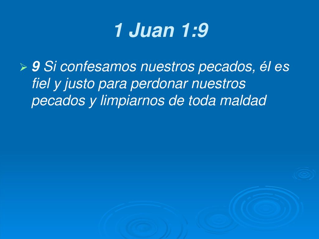 1 Juan 1:9 9 Si confesamos nuestros pecados, él es fiel y justo para perdonar nuestros pecados y limpiarnos de toda maldad.