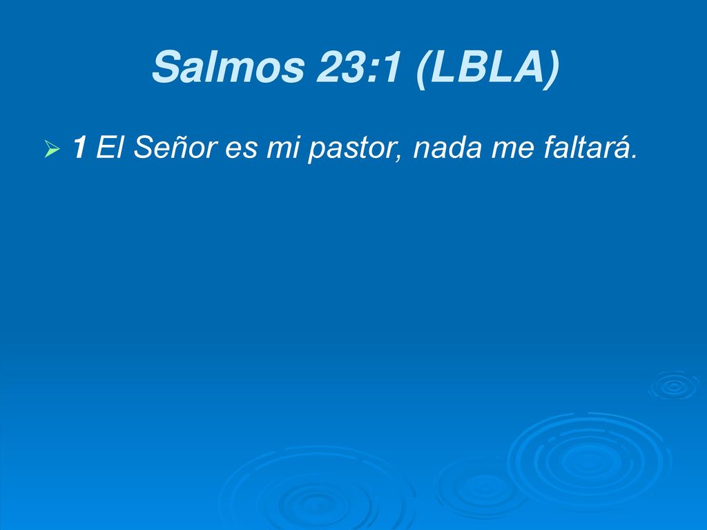 Salmos 23:1 (LBLA) 1 El Señor es mi pastor, nada me faltará.