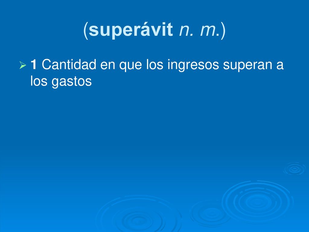 (superávit n. m.) 1 Cantidad en que los ingresos superan a los gastos
