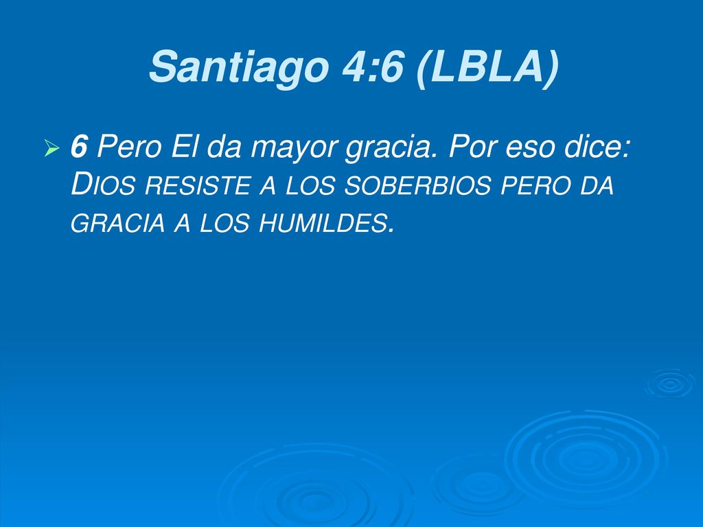 Santiago 4:6 (LBLA) 6 Pero El da mayor gracia.