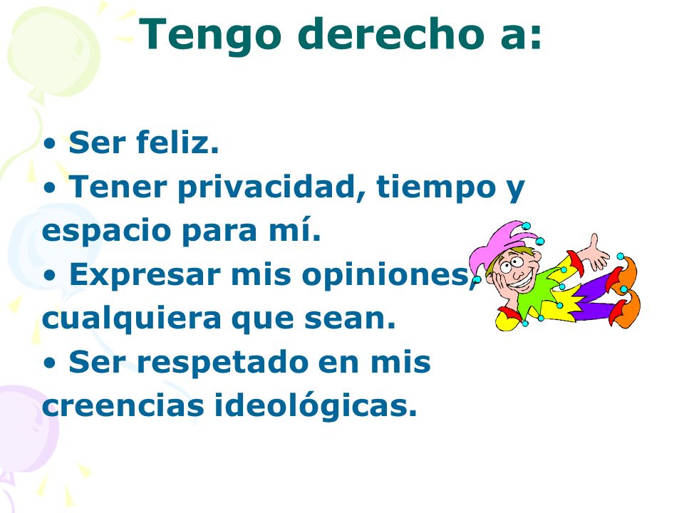 Tengo derecho a: • Ser feliz. • Tener privacidad, tiempo y