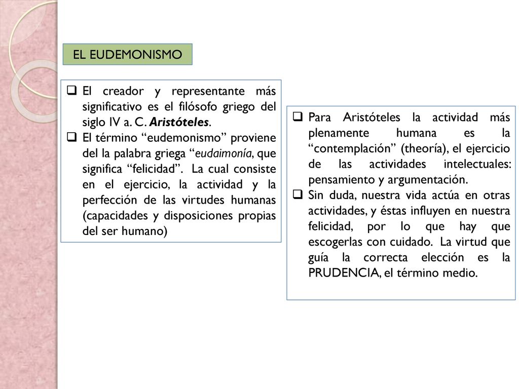EL EUDEMONISMO El creador y representante más significativo es el filósofo griego del siglo IV a. C. Aristóteles.