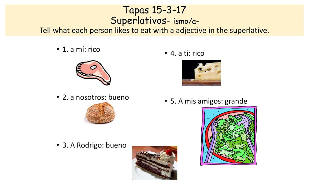 Tapas Superlativos- ísmo/a- Tell what each person likes to eat with a adjective in the superlative.