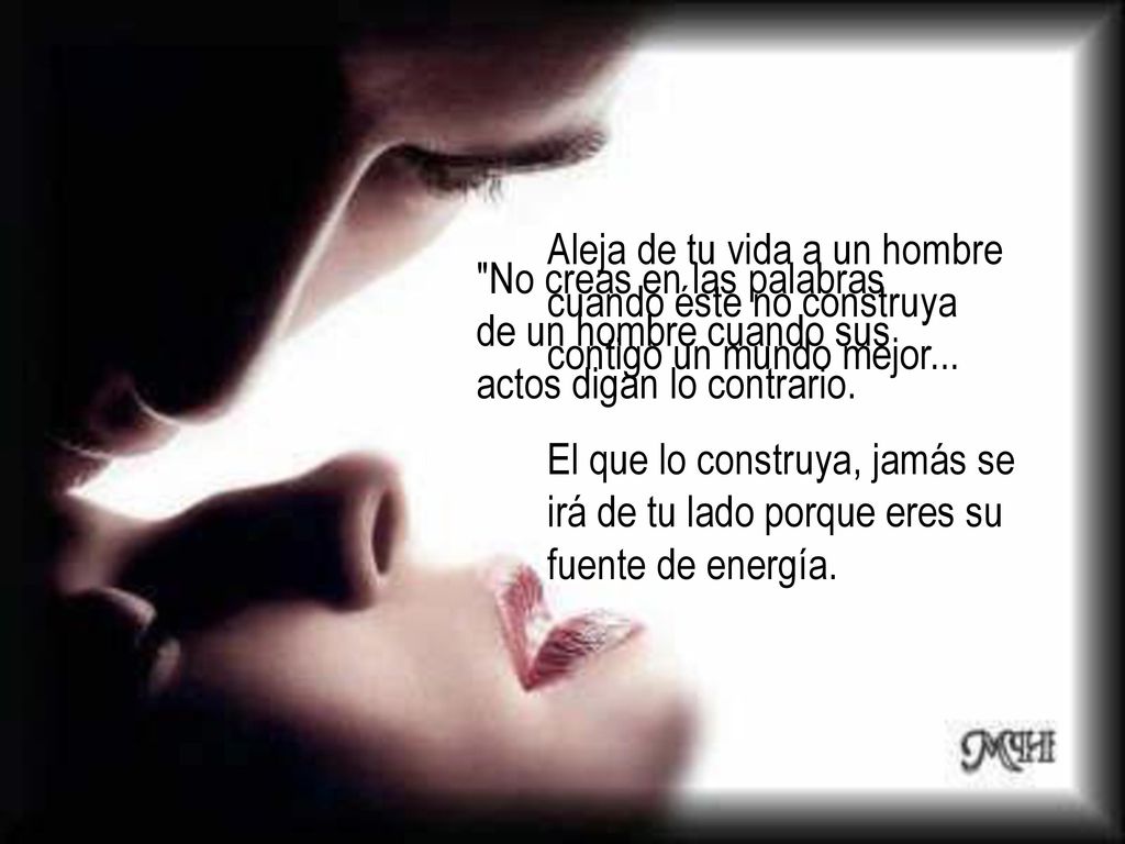 Aleja de tu vida a un hombre cuando éste no construya contigo un mundo mejor...