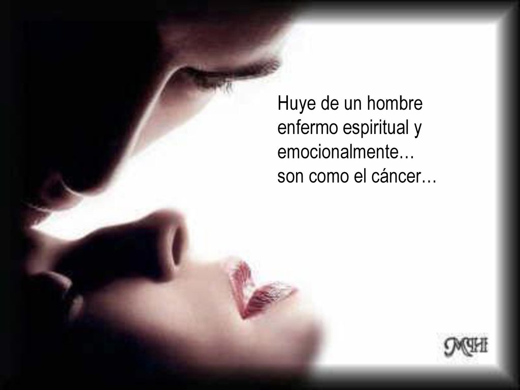 Huye de un hombre enfermo espiritual y emocionalmente… son como el cáncer…