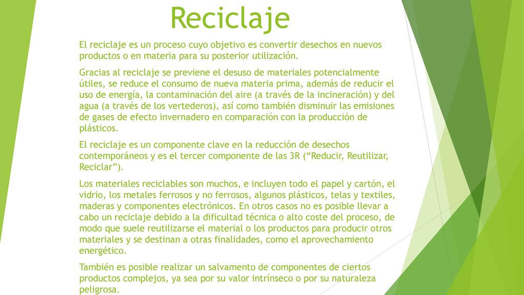 Reciclaje El reciclaje es un proceso cuyo objetivo es convertir desechos en nuevos productos o en materia para su posterior utilización.