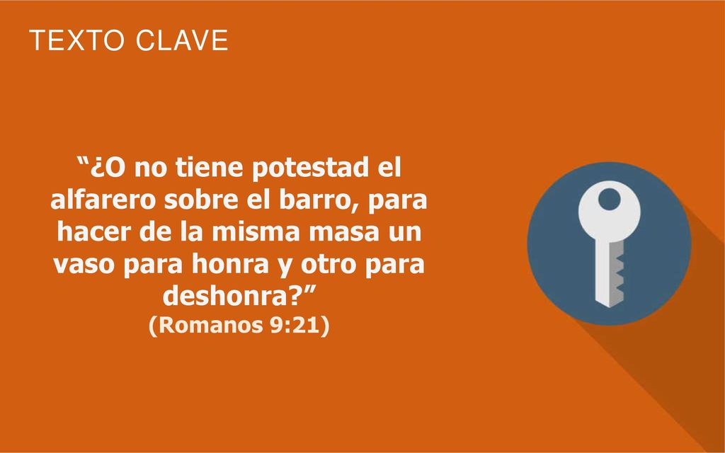 ¿O no tiene potestad el alfarero sobre el barro, para hacer de la misma masa un vaso para honra y otro para deshonra