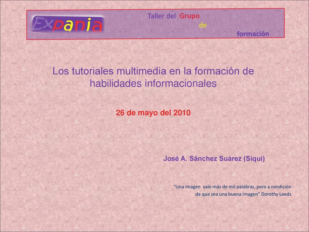 Taller del Grupo de. formación. Una imagen vale más de mil palabras, pero a condición. de que sea una buena imagen Dorothy Leeds.