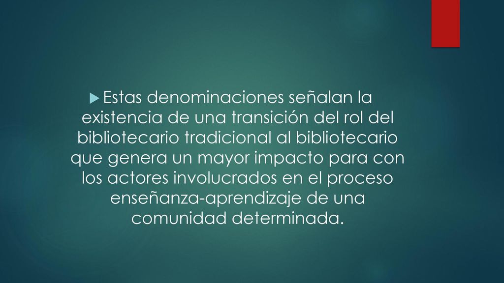 Estas denominaciones señalan la existencia de una transición del rol del bibliotecario tradicional al bibliotecario que genera un mayor impacto para con los actores involucrados en el proceso enseñanza-aprendizaje de una comunidad determinada.
