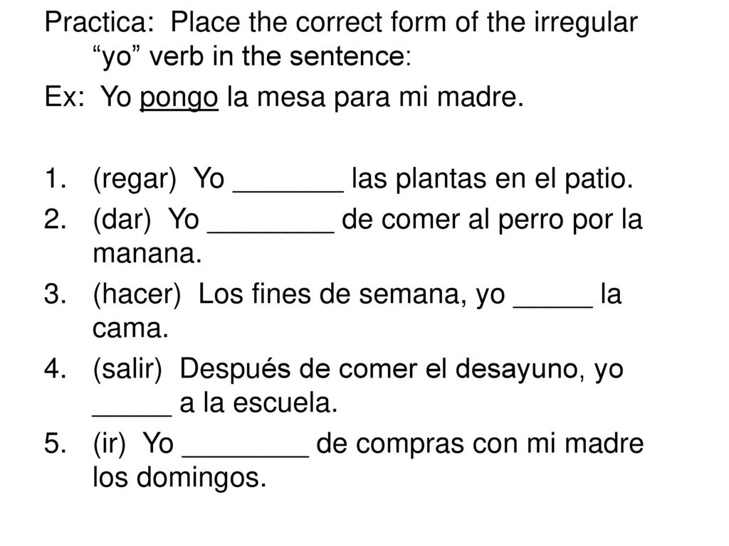 Practica: Place the correct form of the irregular yo verb in the sentence: