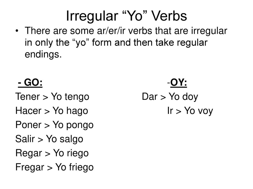 Irregular Yo Verbs There are some ar/er/ir verbs that are irregular in only the yo form and then take regular endings.