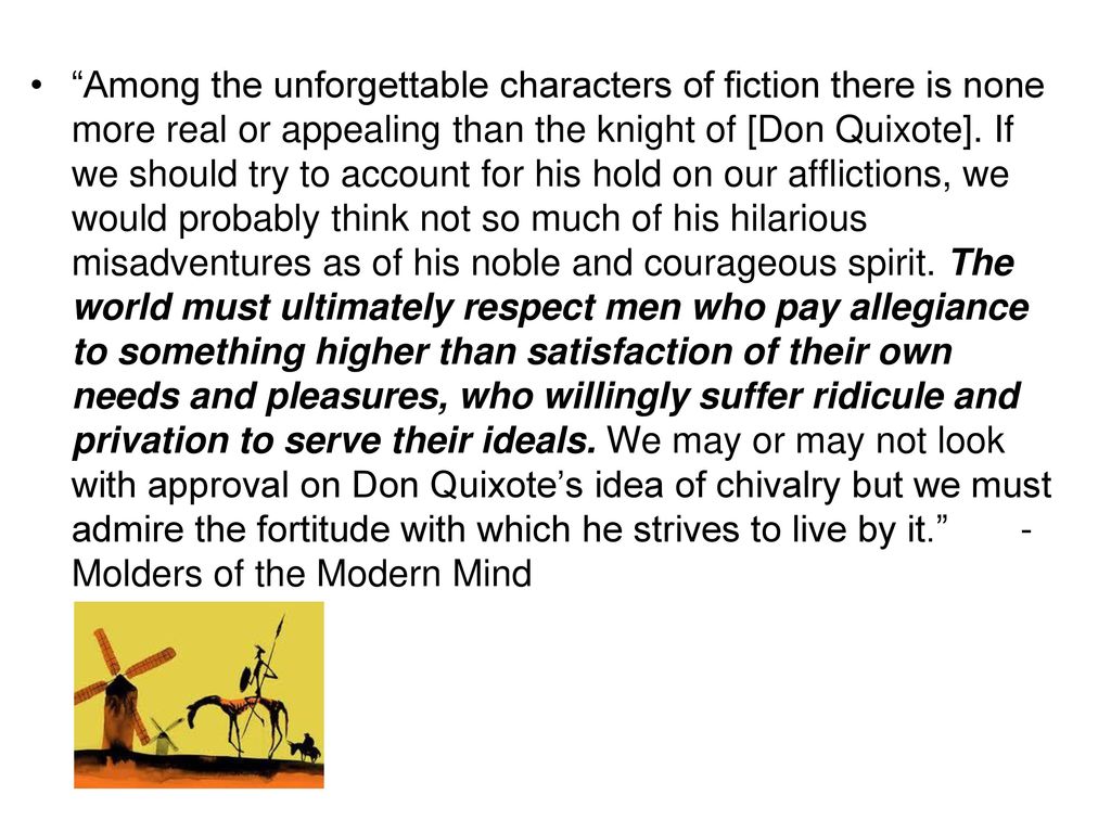 Among the unforgettable characters of fiction there is none more real or appealing than the knight of [Don Quixote].
