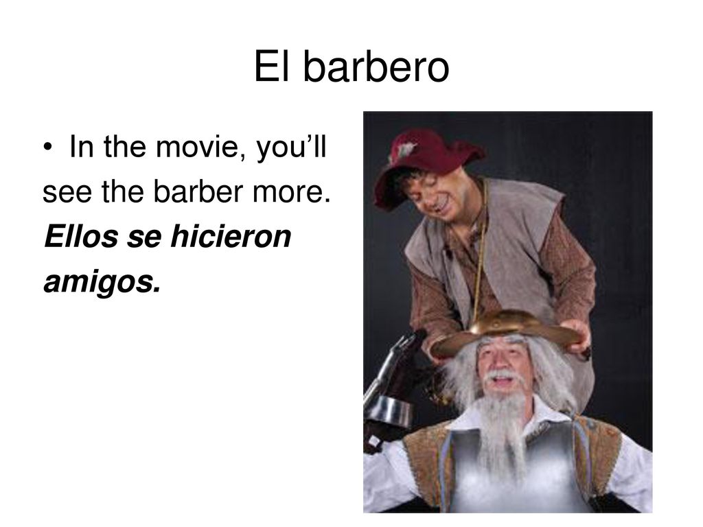El barbero In the movie, you’ll see the barber more. Ellos se hicieron