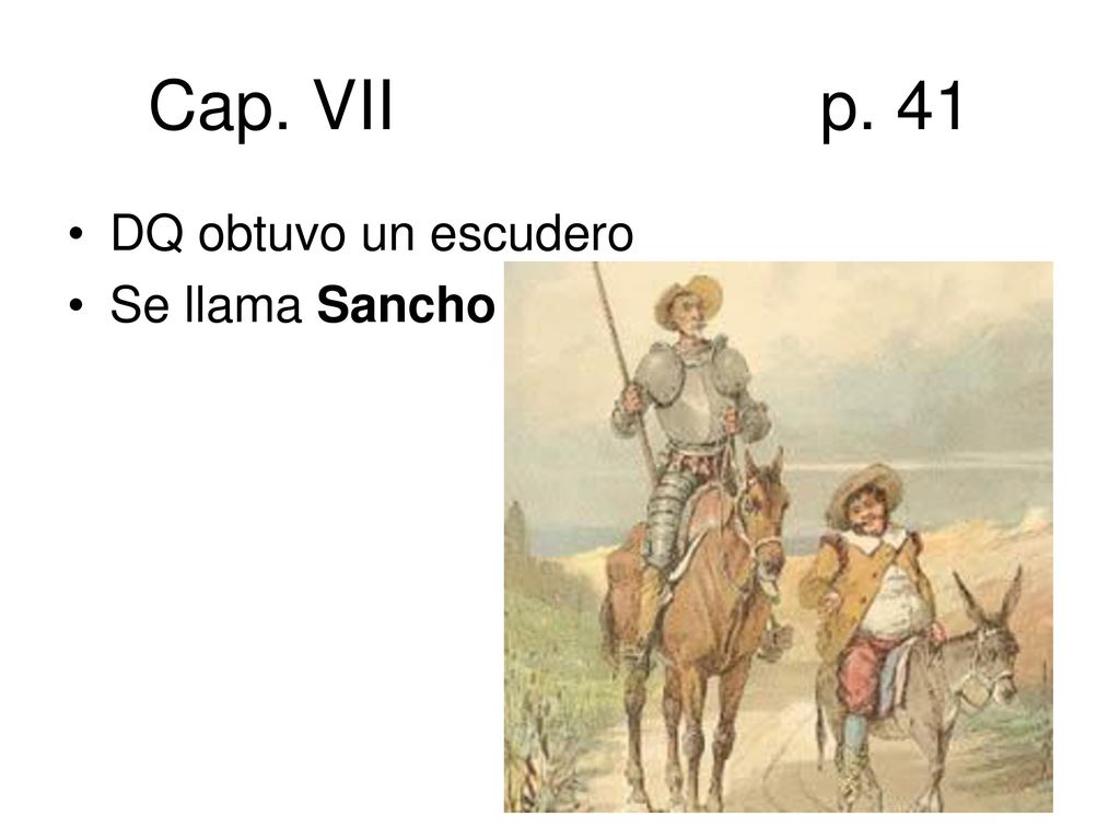 Cap. VII p. 41 DQ obtuvo un escudero Se llama Sancho