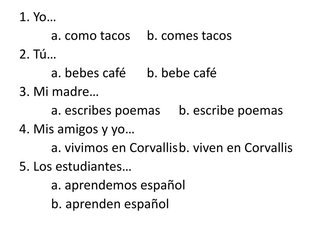 1. Yo… a. como tacos b. comes tacos 2. Tú… a. bebes café b.