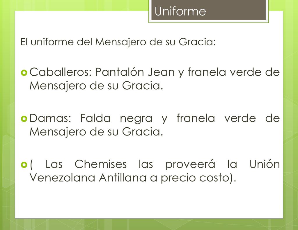 Uniforme El uniforme del Mensajero de su Gracia: Caballeros: Pantalón Jean y franela verde de Mensajero de su Gracia.