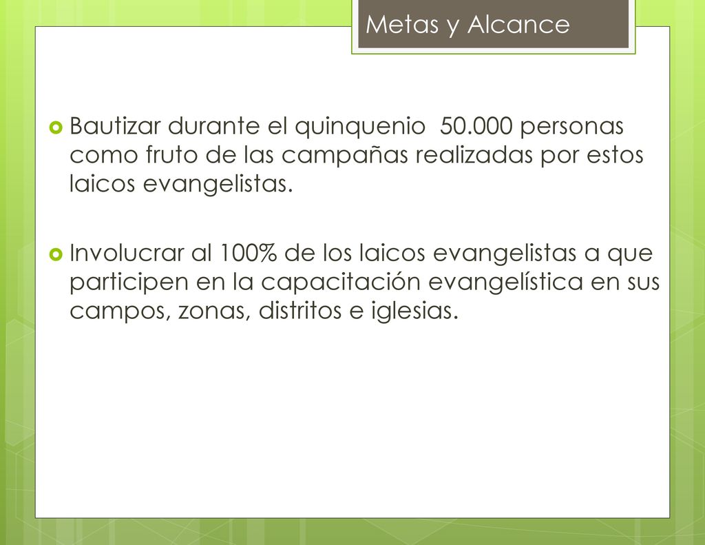 Metas y Alcance Bautizar durante el quinquenio personas como fruto de las campañas realizadas por estos laicos evangelistas.
