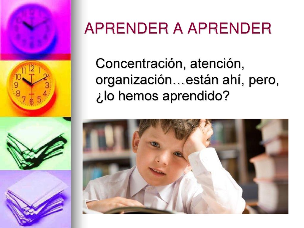 APRENDER A APRENDER Concentración, atención, organización…están ahí, pero, ¿lo hemos aprendido
