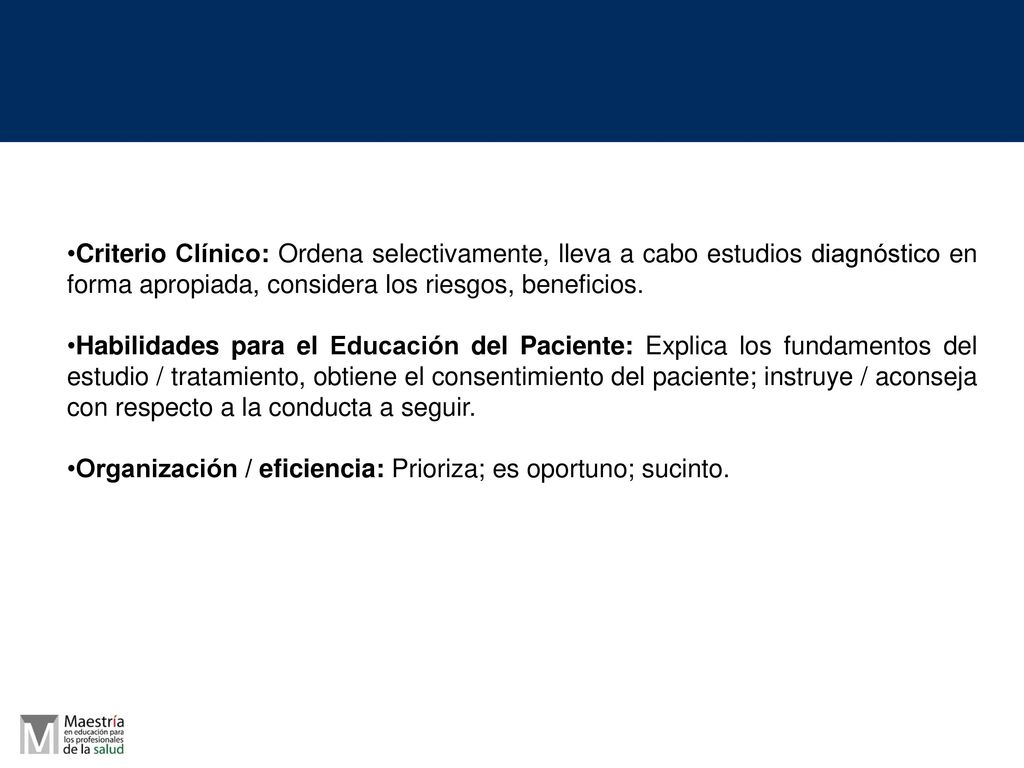 Criterio Clínico: Ordena selectivamente, lleva a cabo estudios diagnóstico en forma apropiada, considera los riesgos, beneficios.