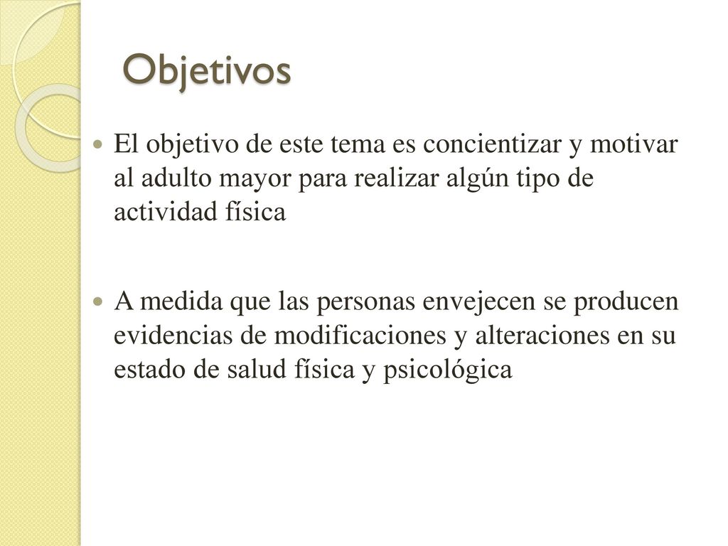 Objetivos El objetivo de este tema es concientizar y motivar al adulto mayor para realizar algún tipo de actividad física.