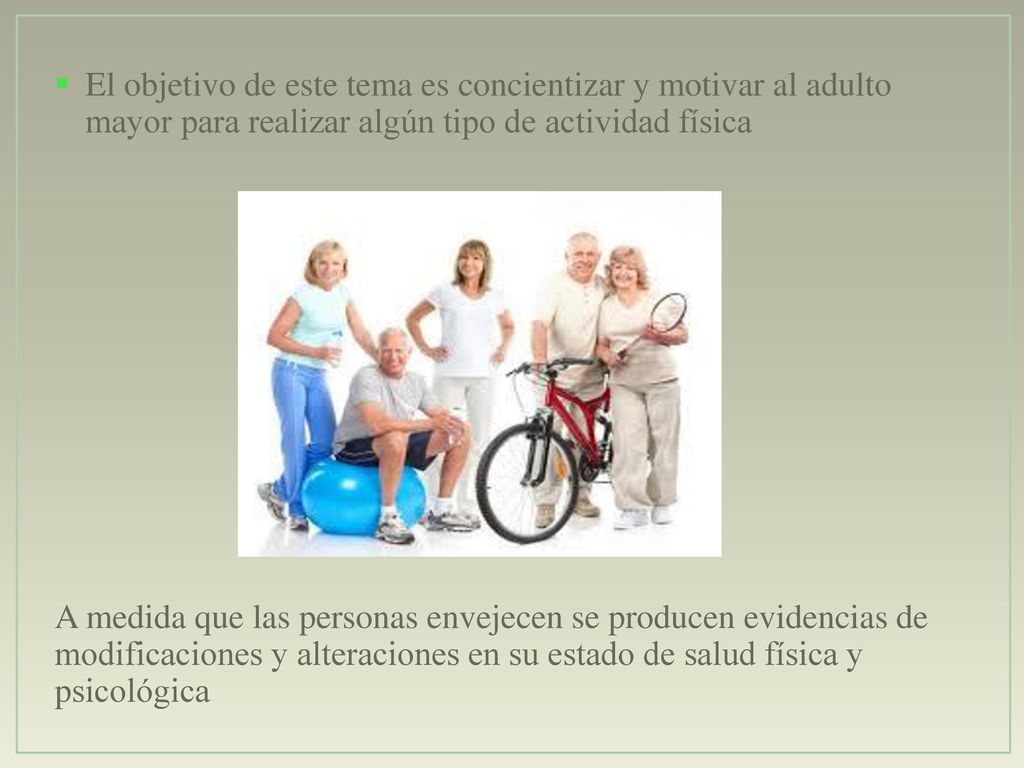 El objetivo de este tema es concientizar y motivar al adulto mayor para realizar algún tipo de actividad física
