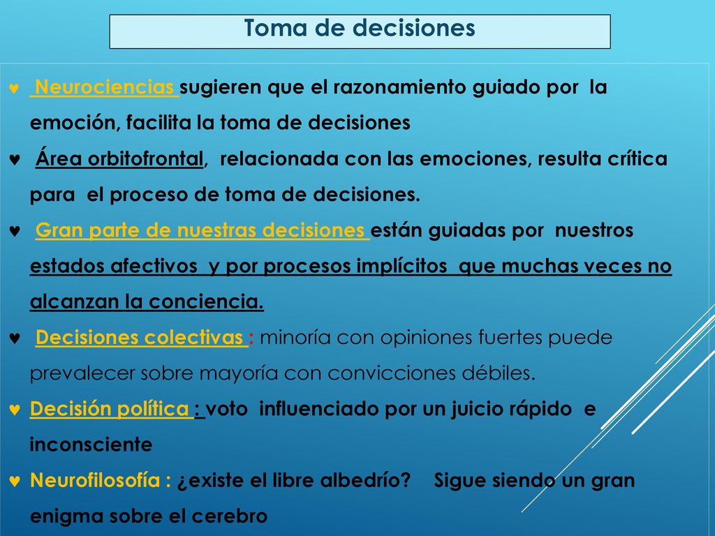 Toma de decisiones Neurociencias sugieren que el razonamiento guiado por la emoción, facilita la toma de decisiones.