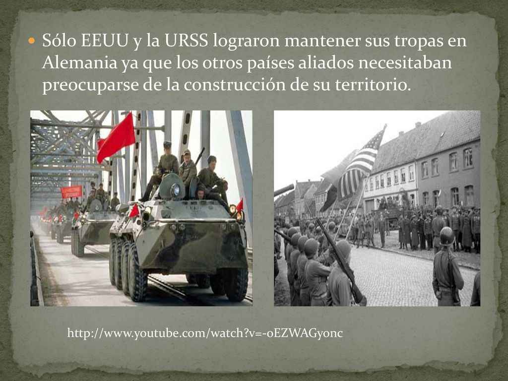 Sólo EEUU y la URSS lograron mantener sus tropas en Alemania ya que los otros países aliados necesitaban preocuparse de la construcción de su territorio.