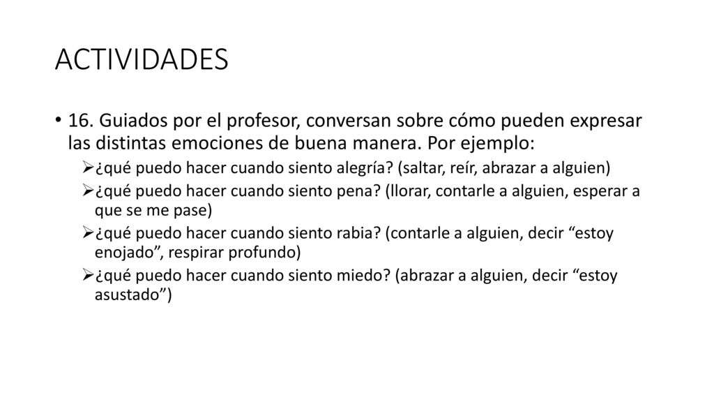ACTIVIDADES 16. Guiados por el profesor, conversan sobre cómo pueden expresar las distintas emociones de buena manera. Por ejemplo: