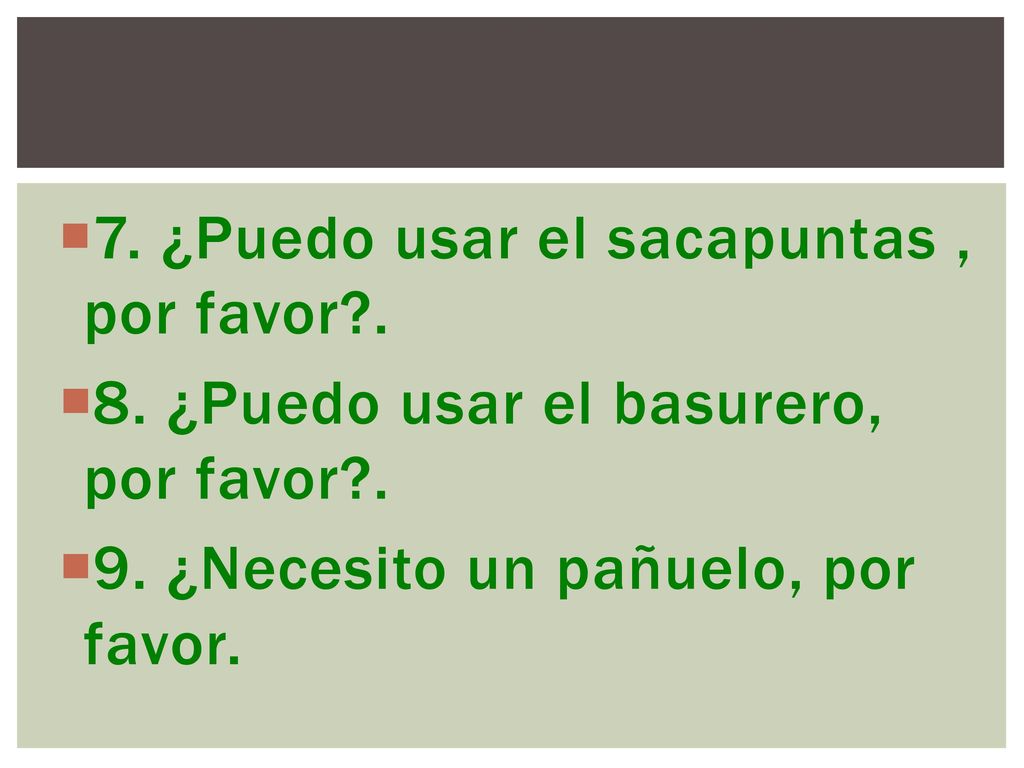 7. ¿Puedo usar el sacapuntas , por favor .
