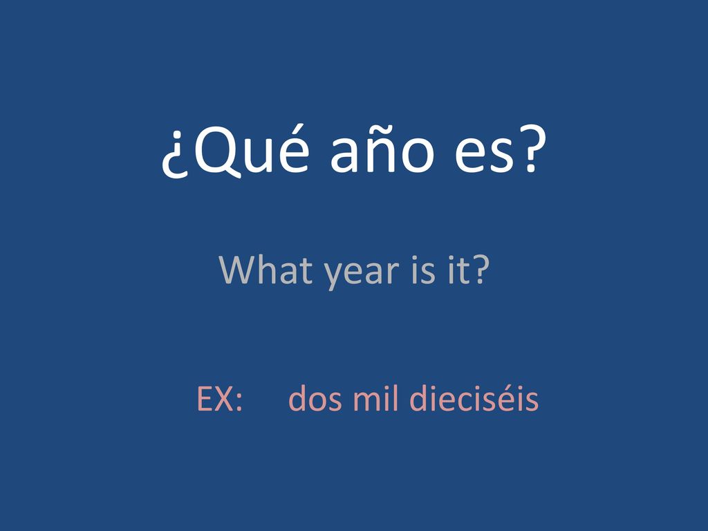 ¿Qué año es What year is it EX: dos mil dieciséis