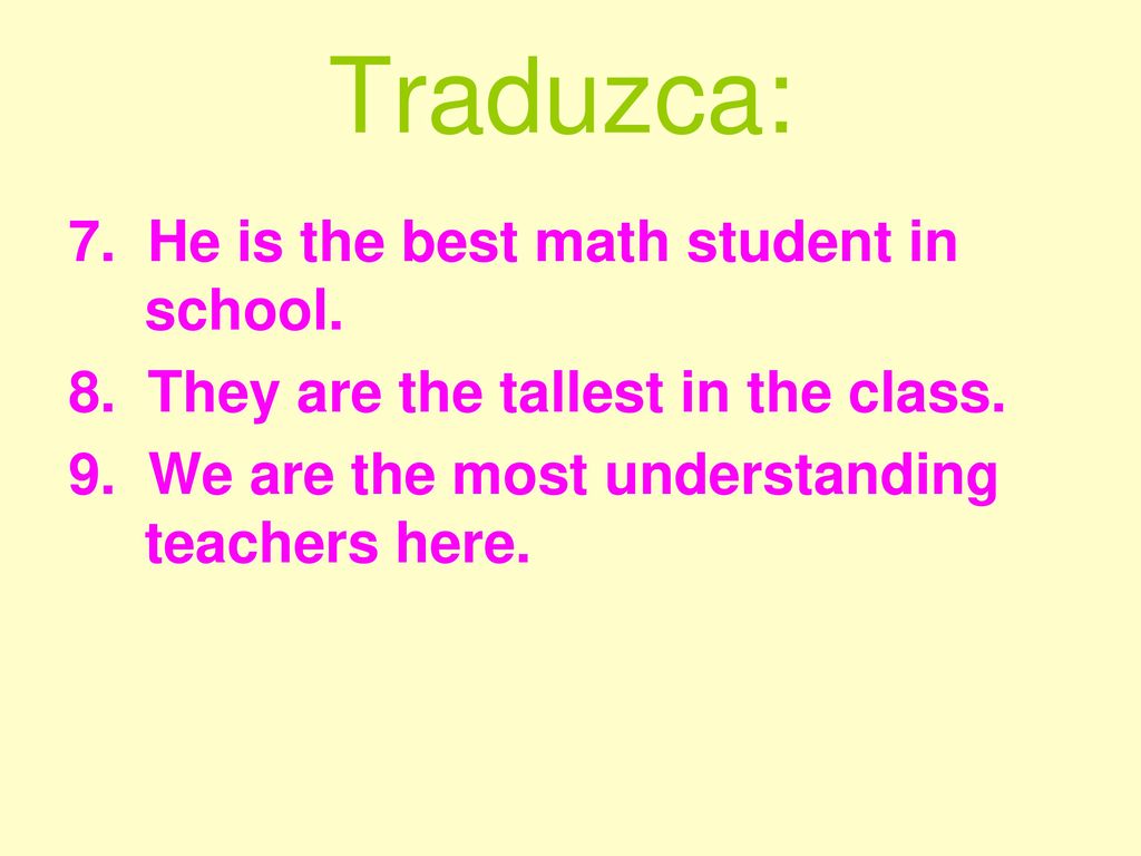 Traduzca: 7. He is the best math student in school.