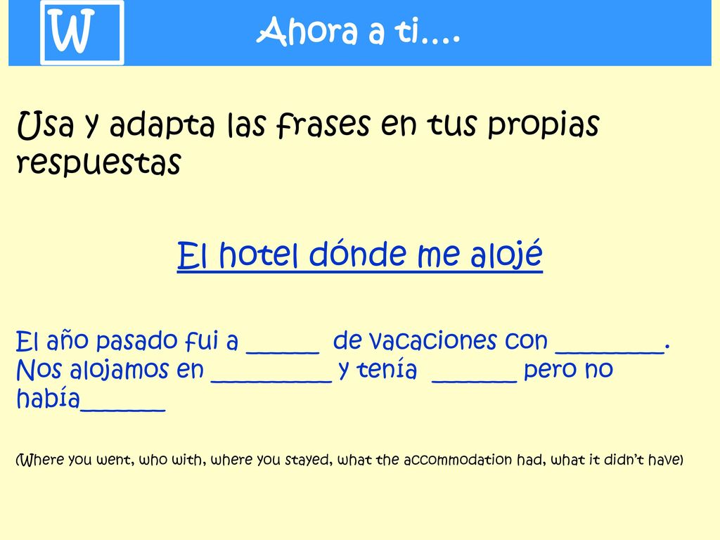 W Ahora a ti…. Usa y adapta las frases en tus propias respuestas
