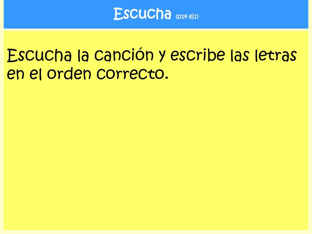 Escucha la canción y escribe las letras en el orden correcto.