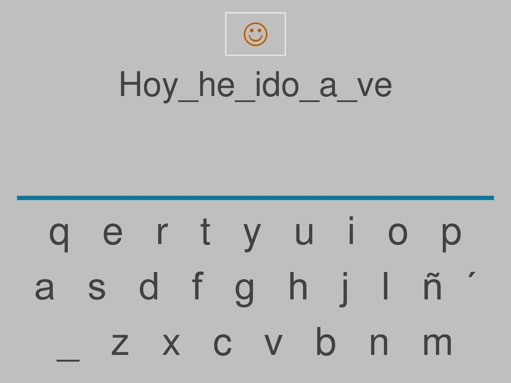 q e r t y u i o p a s d f g h j l ñ ´ _ z x c v b n m Hoy_he_ido_a_ve