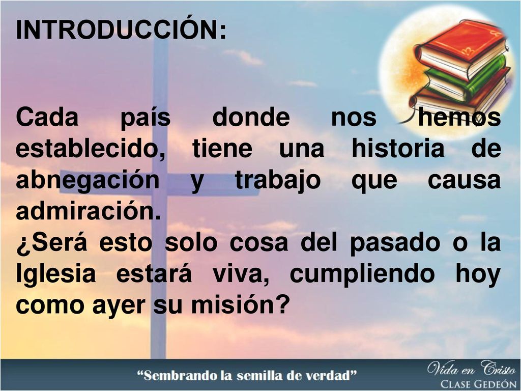INTRODUCCIÓN: Cada país donde nos hemos establecido, tiene una historia de abnegación y trabajo que causa admiración.
