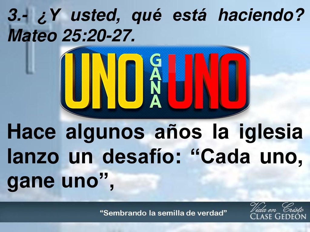Hace algunos años la iglesia lanzo un desafío: Cada uno, gane uno ,