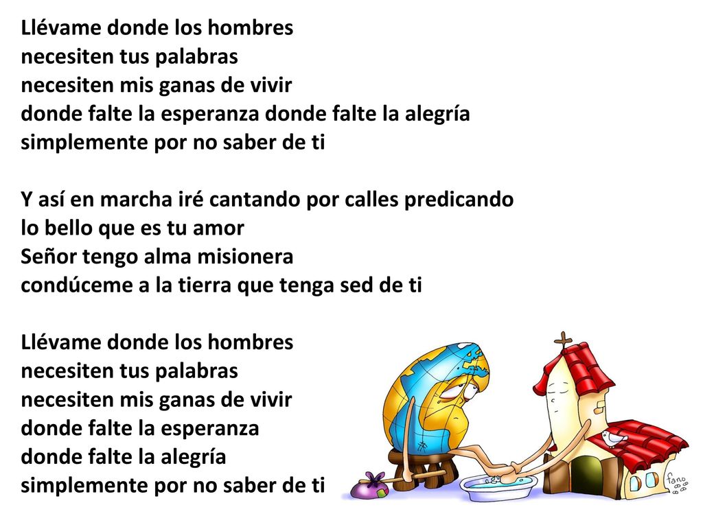 Llévame donde los hombres necesiten tus palabras necesiten mis ganas de vivir donde falte la esperanza donde falte la alegría simplemente por no saber de ti