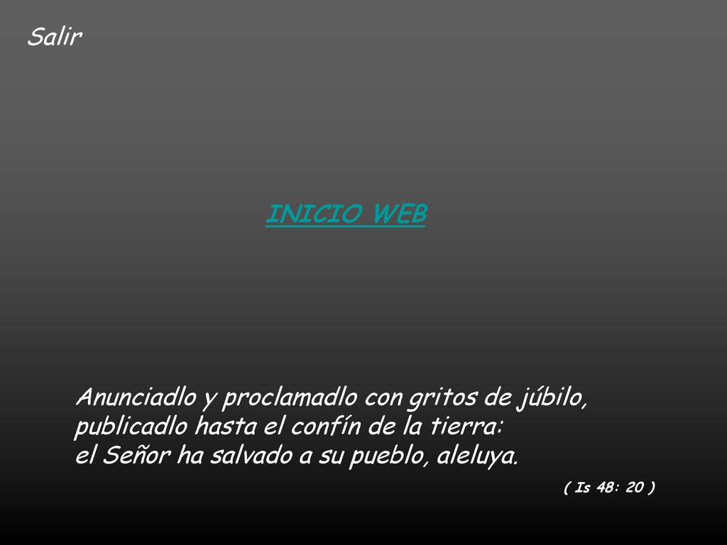 Salir INICIO WEB. Anunciadlo y proclamadlo con gritos de júbilo, publicadlo hasta el confín de la tierra: