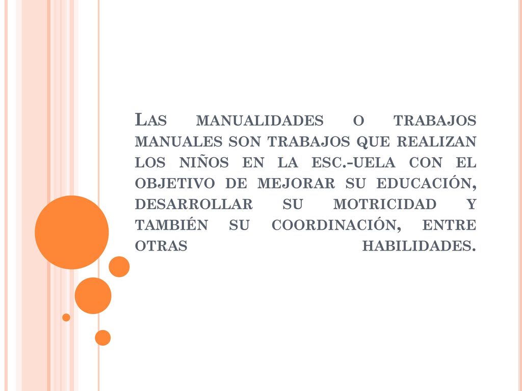Las manualidades o trabajos manuales son trabajos que realizan los niños en la esc.-uela con el objetivo de mejorar su educación, desarrollar su motricidad y también su coordinación, entre otras habilidades.