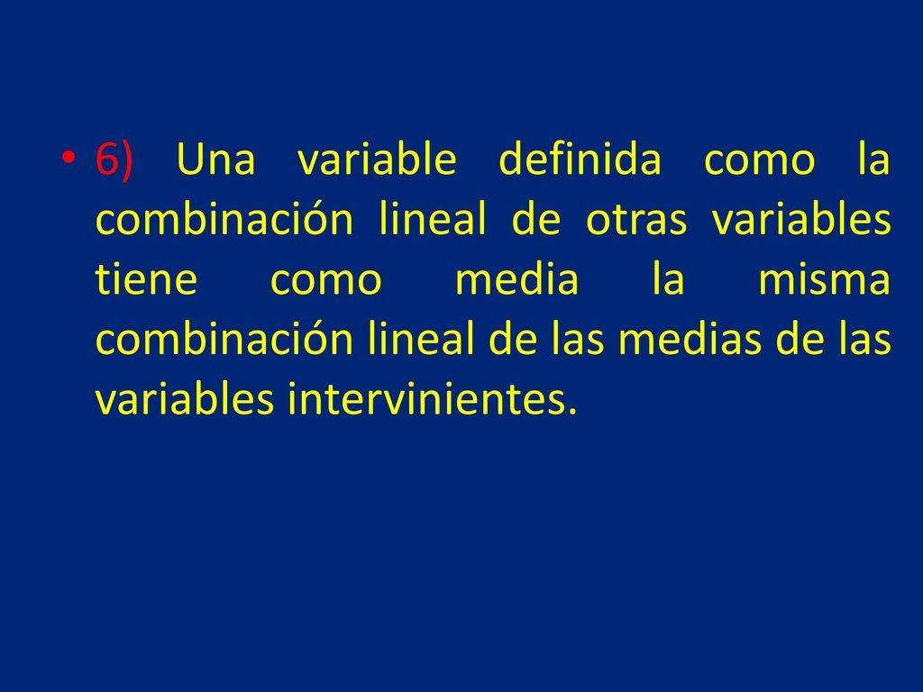6) Una variable definida como la combinación lineal de otras variables tiene como media la misma combinación lineal de las medias de las variables intervinientes.