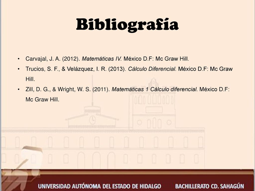 Bibliografía Carvajal, J. A. (2012). Matemáticas IV. México D.F: Mc Graw Hill.