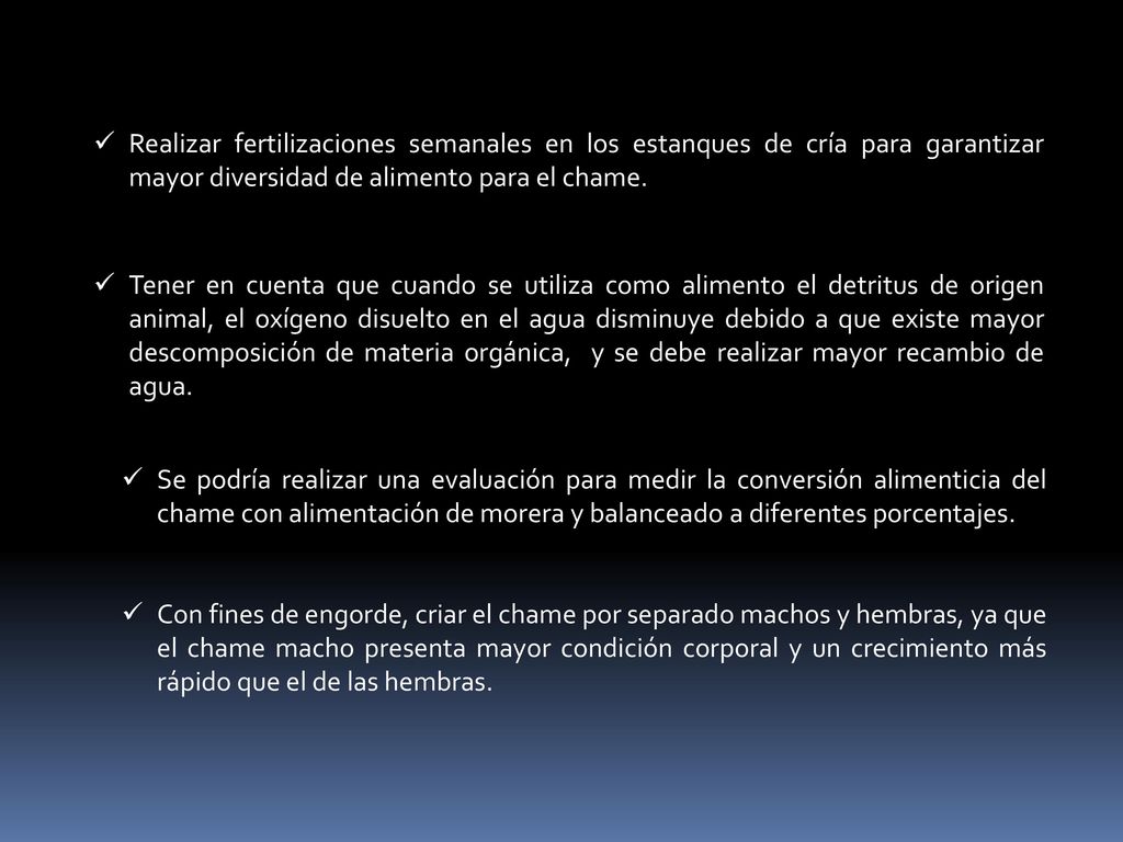 Realizar fertilizaciones semanales en los estanques de cría para garantizar mayor diversidad de alimento para el chame.