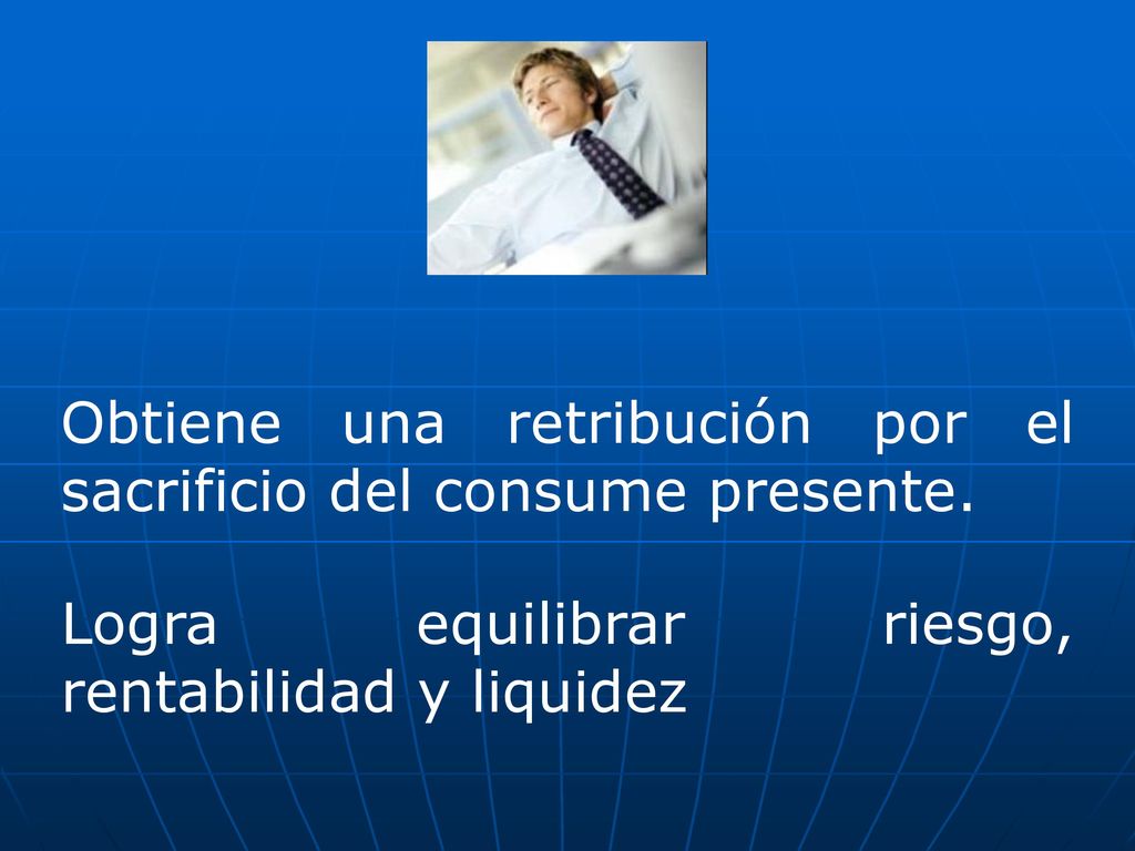 Obtiene una retribución por el sacrificio del consume presente.