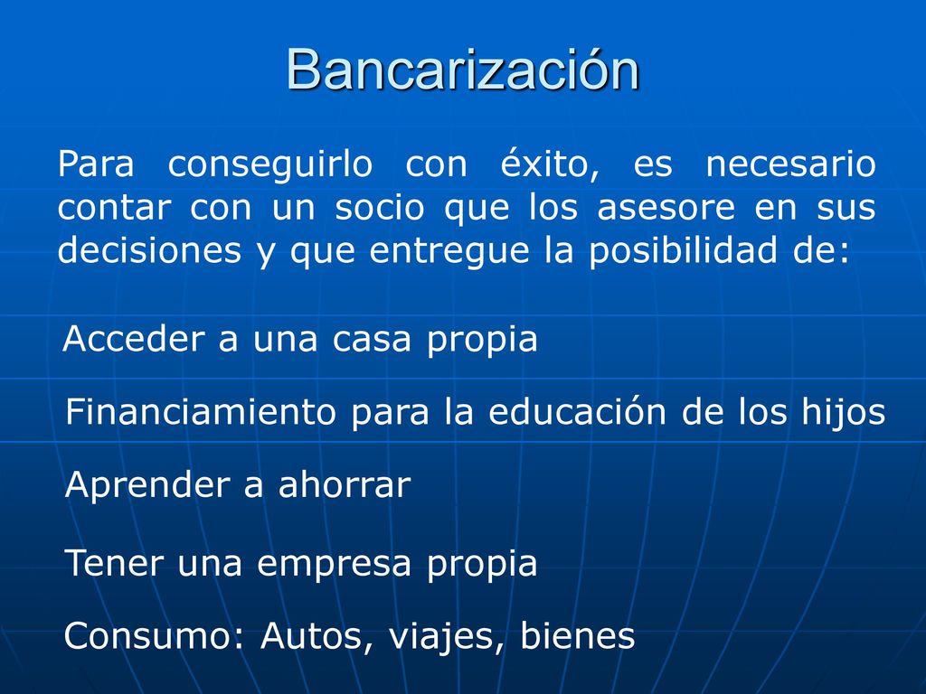 Bancarización Para conseguirlo con éxito, es necesario contar con un socio que los asesore en sus decisiones y que entregue la posibilidad de: