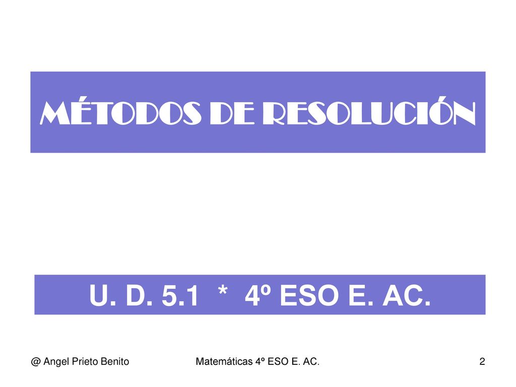 MÉTODOS DE RESOLUCIÓN U. D. 5.1 * 4º ESO E. Angel Prieto Benito