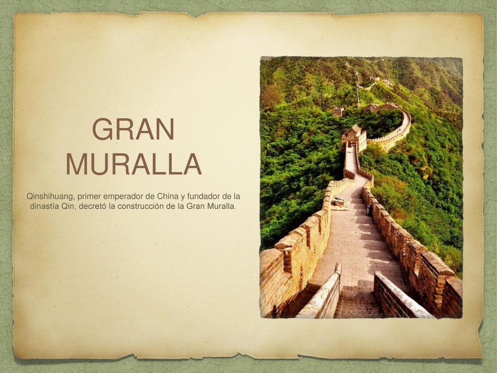 GRAN MURALLA Qinshihuang, primer emperador de China y fundador de la dinastía Qin, decretó la construcción de la Gran Muralla.