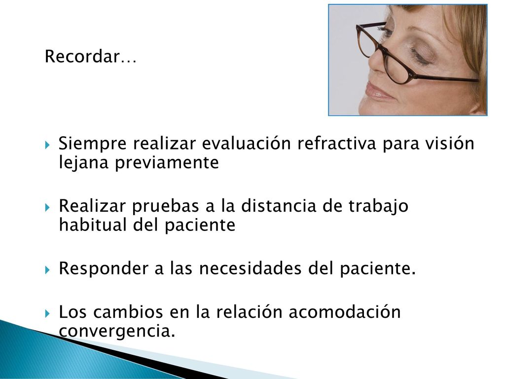 Recordar… Siempre realizar evaluación refractiva para visión lejana previamente. Realizar pruebas a la distancia de trabajo habitual del paciente.